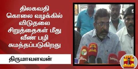 திலகவதி கொலை வழக்கில் விடுதலை சிறுத்தைகள் மீது வீண் பழி சுமத்தப்படுகிறது - திருமாவளவன்