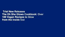 Trial New Releases  The Oh She Glows Cookbook: Over 100 Vegan Recipes to Glow from the Inside Out