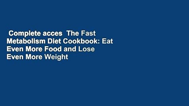 Complete acces The Fast Metabolism Diet Cookbook: Eat Even More Food and Lose Even More Weight