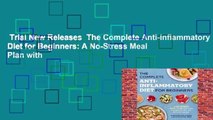 Trial New Releases  The Complete Anti-Inflammatory Diet for Beginners: A No-Stress Meal Plan with