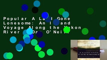 Popular A Land Gone Lonesome: An Inland Voyage Along the Yukon River - Dan O'Neill
