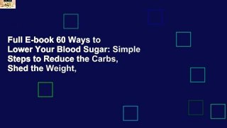 Full E-book 60 Ways to Lower Your Blood Sugar: Simple Steps to Reduce the Carbs, Shed the Weight,