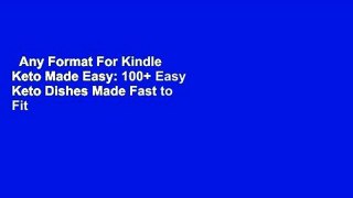 Any Format For Kindle  Keto Made Easy: 100+ Easy Keto Dishes Made Fast to Fit Your Life by
