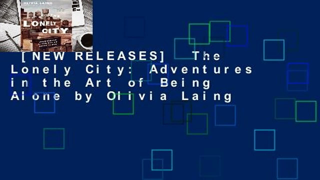 [NEW RELEASES]  The Lonely City: Adventures in the Art of Being Alone by Olivia Laing