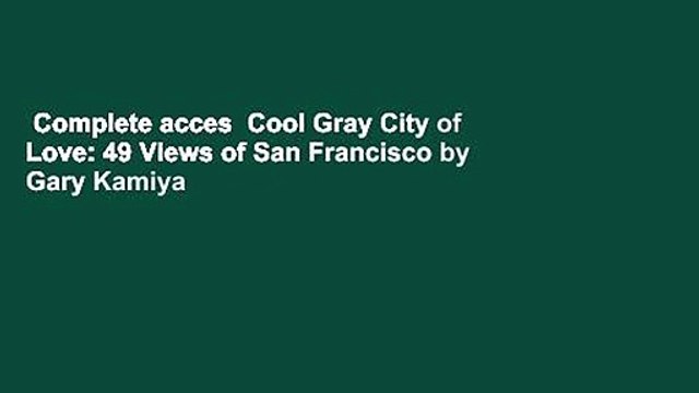 Complete acces Cool Gray City of Love: 49 Views of San Francisco by Gary Kamiya