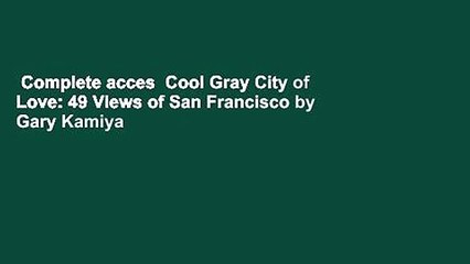 Complete acces  Cool Gray City of Love: 49 Views of San Francisco by Gary Kamiya