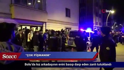 Bolu’da kız arkadaşının evini basıp darp eden zanlı tutuklandı