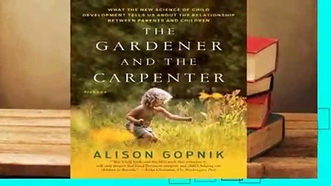 Full E-book The Gardener and the Carpenter: What the New Science of Child Development Tells Us