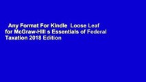Any Format For Kindle  Loose Leaf for McGraw-Hill s Essentials of Federal Taxation 2018 Edition