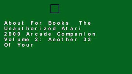 About For Books  The Unauthorized Atari 2600 Arcade Companion Volume 2: Another 33 Of Your