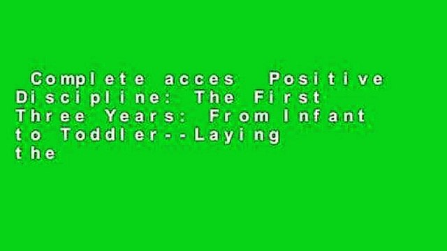 Complete acces Positive Discipline: The First Three Years: From Infant to Toddler Laying the
