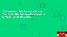 Full version  The Patient Will See You Now: The Future of Medicine is in Your Hands Complete