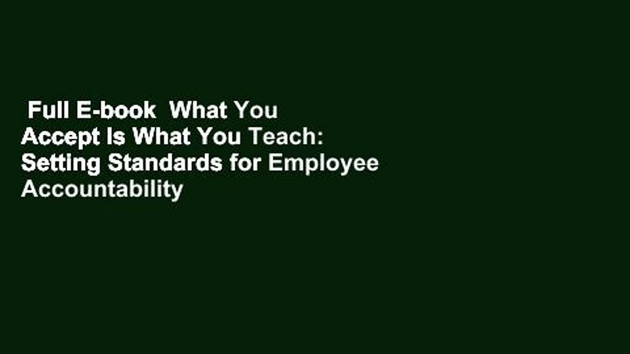 Full E-book  What You Accept Is What You Teach: Setting Standards for Employee Accountability