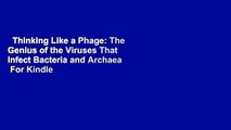 Thinking Like a Phage: The Genius of the Viruses That Infect Bacteria and Archaea  For Kindle