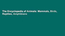The Encyclopedia of Animals: Mammals, Birds, Reptiles, Amphibians