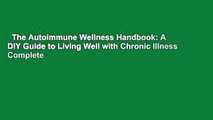 The Autoimmune Wellness Handbook: A DIY Guide to Living Well with Chronic Illness Complete