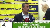 Ali Koç'tan Çaykur Rizespor-Galatasaray maçı hakkında olay sözler