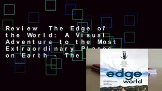 Review  The Edge of the World: A Visual Adventure to the Most Extraordinary Places on Earth - The