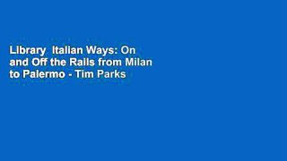 Library  Italian Ways: On and Off the Rails from Milan to Palermo - Tim Parks