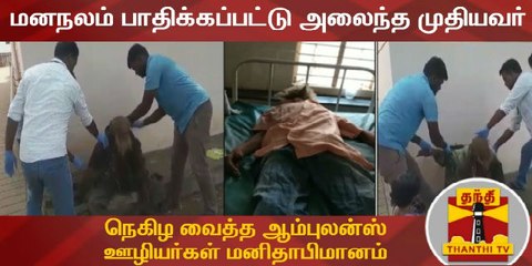 மனநலம் பாதிக்கப்பட்டு அலைந்த முதியவர்...நெகிழ வைத்த ஆம்புலன்ஸ் ஊழியர்கள் மனிதாபிமானம்