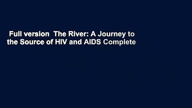 Full version The River: A Journey to the Source of HIV and AIDS Complete