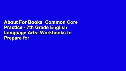 About For Books  Common Core Practice - 7th Grade English Language Arts: Workbooks to Prepare for