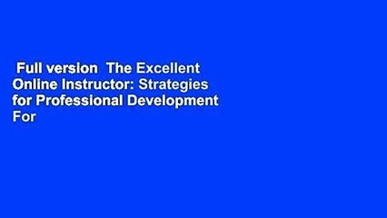 Full version  The Excellent Online Instructor: Strategies for Professional Development  For