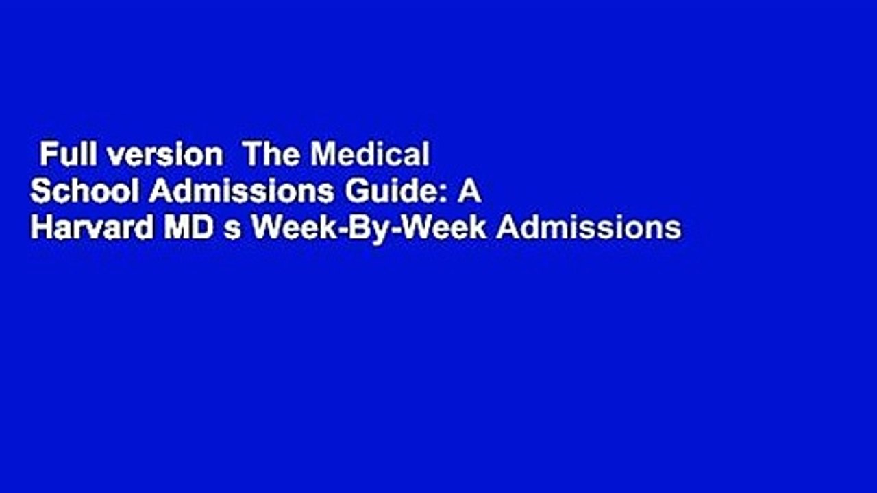Full version  The Medical School Admissions Guide: A Harvard MD s Week-By-Week Admissions