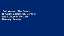 Full version  The Future Is Asian: Commerce, Conflict and Culture in the 21st Century  Review