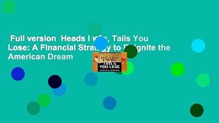 Full version  Heads I Win, Tails You Lose: A Financial Strategy to Reignite the American Dream