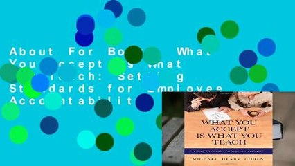 About For Books  What You Accept Is What You Teach: Setting Standards for Employee Accountability