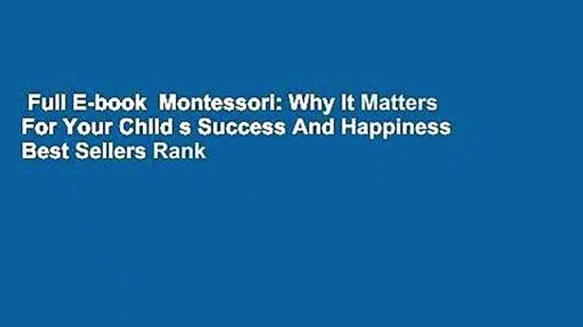 Full E-book Montessori: Why It Matters For Your Child s Success And Happiness Best Sellers Rank