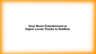 Vinyl Music Entertainment at Higher Levels Thanks to RokBlok