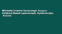 Minimally Invasive Gynecologic Surgery: Evidence-Based Laparoscopic, Hysteroscopic   Robotic