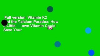 Full version  Vitamin K2 and the Calcium Paradox: How a Little-Known Vitamin Could Save Your