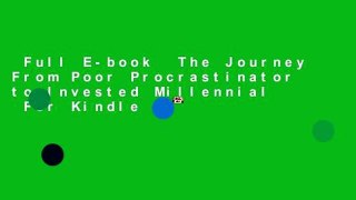 Full E-book  The Journey From Poor Procrastinator to Invested Millennial  For Kindle