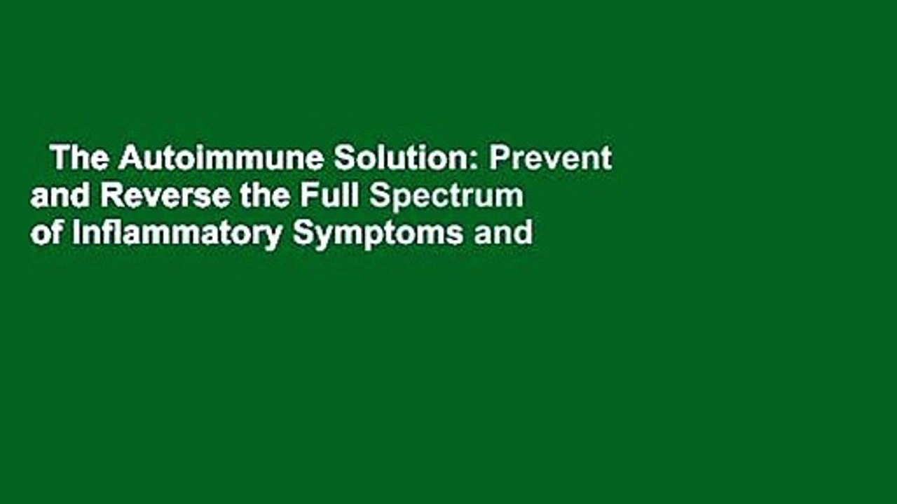 The Autoimmune Solution: Prevent and Reverse the Full Spectrum of Inflammatory Symptoms and