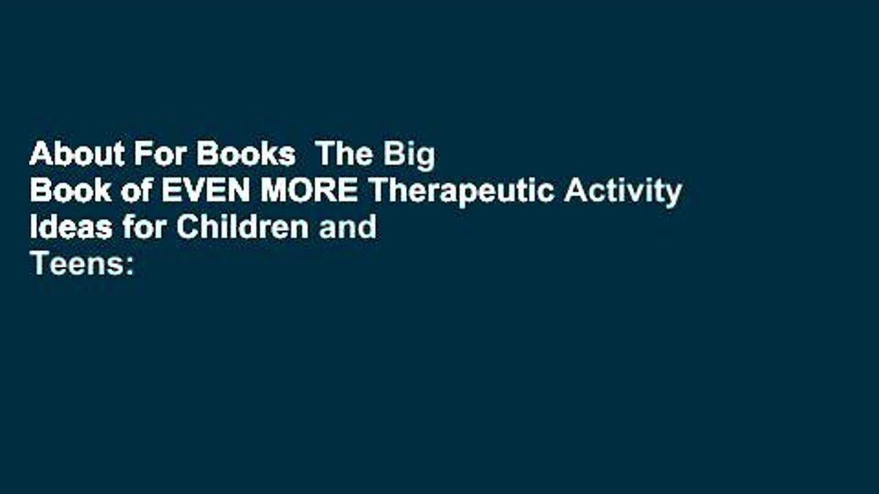 About For Books  The Big Book of EVEN MORE Therapeutic Activity Ideas for Children and Teens: