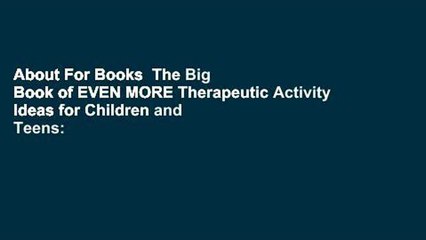 About For Books  The Big Book of EVEN MORE Therapeutic Activity Ideas for Children and Teens: