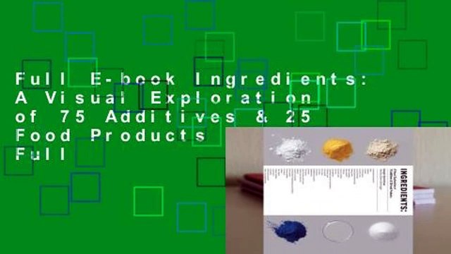 Full E-book Ingredients: A Visual Exploration of 75 Additives & 25 Food Products For Full