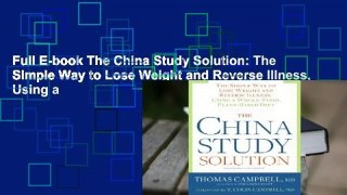 Full E-book The China Study Solution: The Simple Way to Lose Weight and Reverse Illness, Using a
