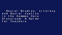 Social Studies, Literacy and Social Justice in the Common Core Classroom: A Guide for Teachers