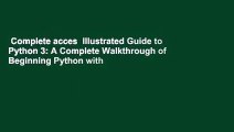 Complete acces  Illustrated Guide to Python 3: A Complete Walkthrough of Beginning Python with