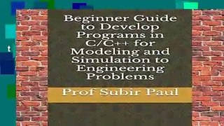 [Read] Beginner Guide to Develop Programs in C/C++ for Modeling and Simulation to Engineering