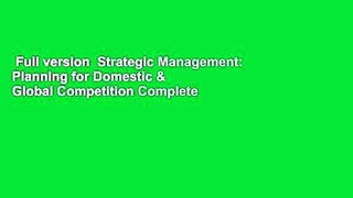 Full version  Strategic Management: Planning for Domestic & Global Competition Complete
