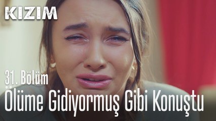 Ölüme gidiyormuş gibi konuştu - Kızım 31. Bölüm
