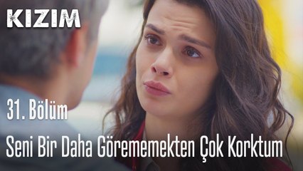 Seni bir daha görememekten çok korktum - Kızım 31. Bölüm