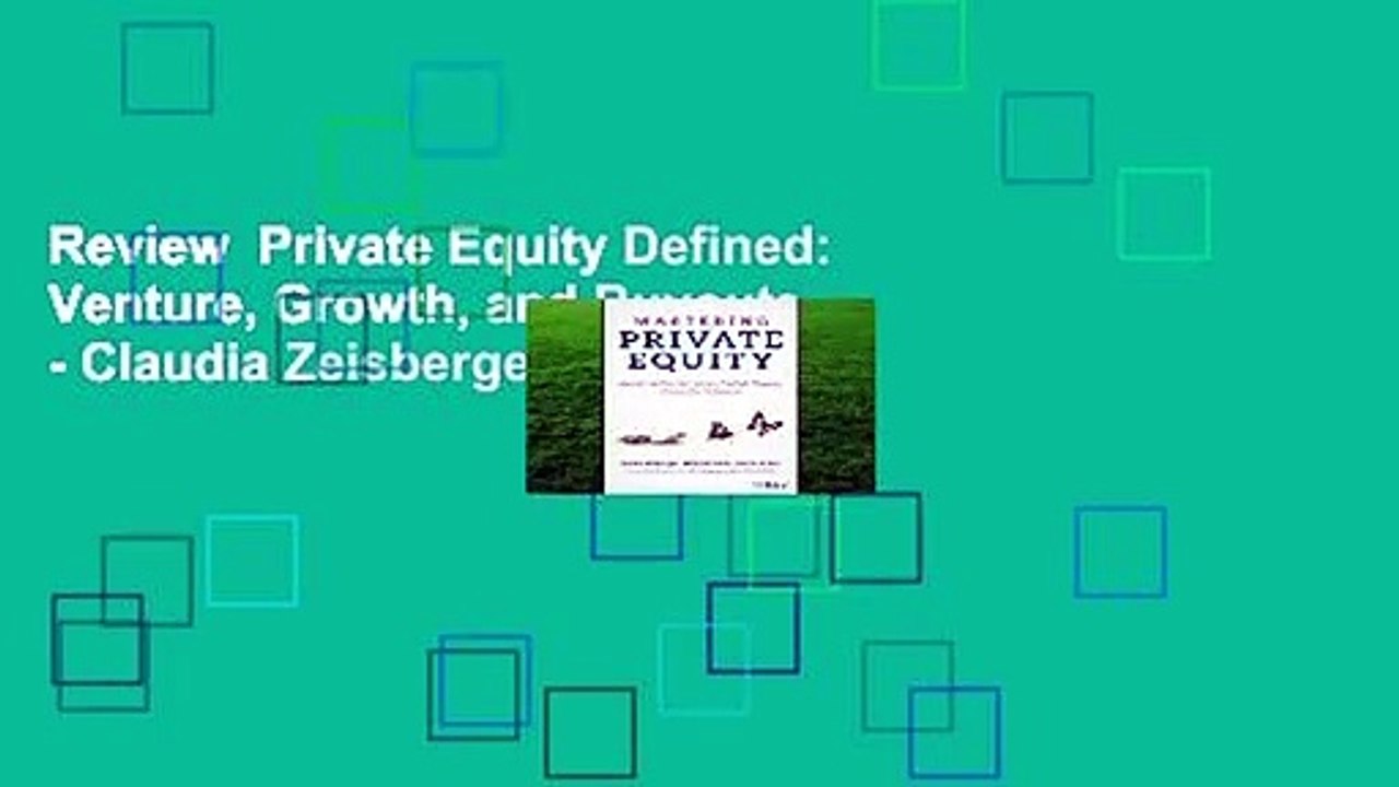 Review  Private Equity Defined: Venture, Growth, and Buyouts - Claudia Zeisberger