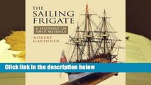 Full E-book  The Sailing Frigate: A History in Ship Models Complete