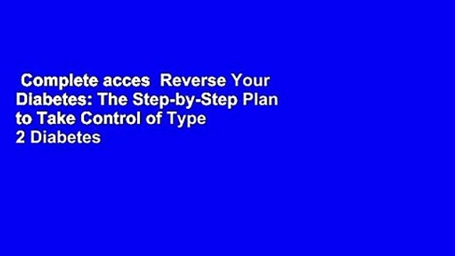 Complete acces Reverse Your Diabetes: The Step-by-Step Plan to Take Control of Type 2 Diabetes